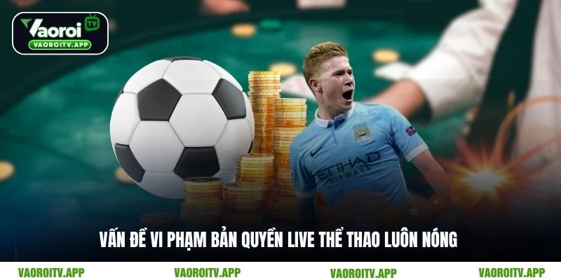 Vấn đề vi phạm bản quyền live thể thao luôn nóng